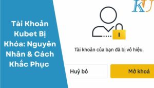 Tài Khoản Kubet Bị Khóa Nguyên Nhân & Cách Khắc Phục